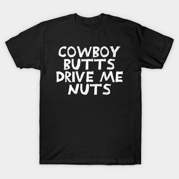 Cowboy Butts Drive Me Nuts T-Shirt by TIHONA